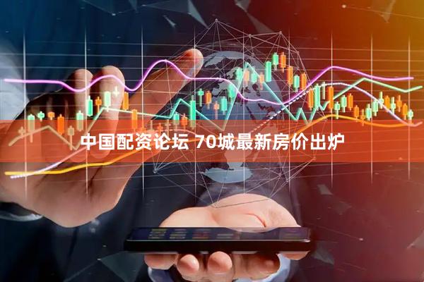中国配资论坛 70城最新房价出炉